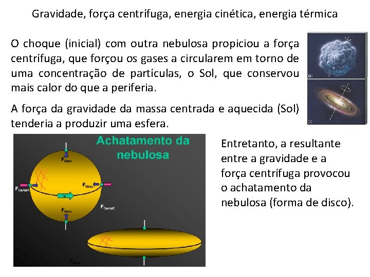 Gravidade, força centrífuga, energia cinética, energia térmica O choque (inicial) com outra nebulosa propiciou