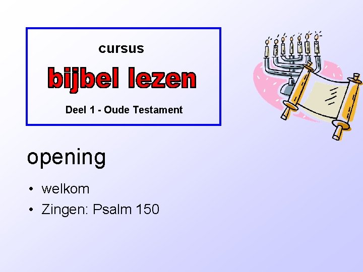 cursus Deel 1 - Oude Testament opening • welkom • Zingen: Psalm 150 