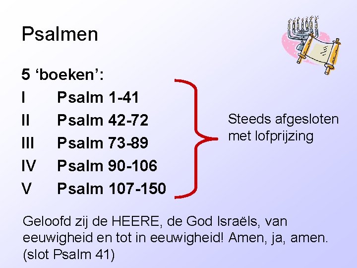 Psalmen 5 ‘boeken’: I Psalm 1 -41 II Psalm 42 -72 III Psalm 73