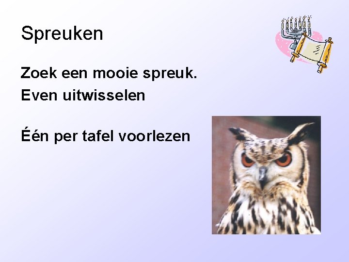 Spreuken Zoek een mooie spreuk. Even uitwisselen Één per tafel voorlezen 