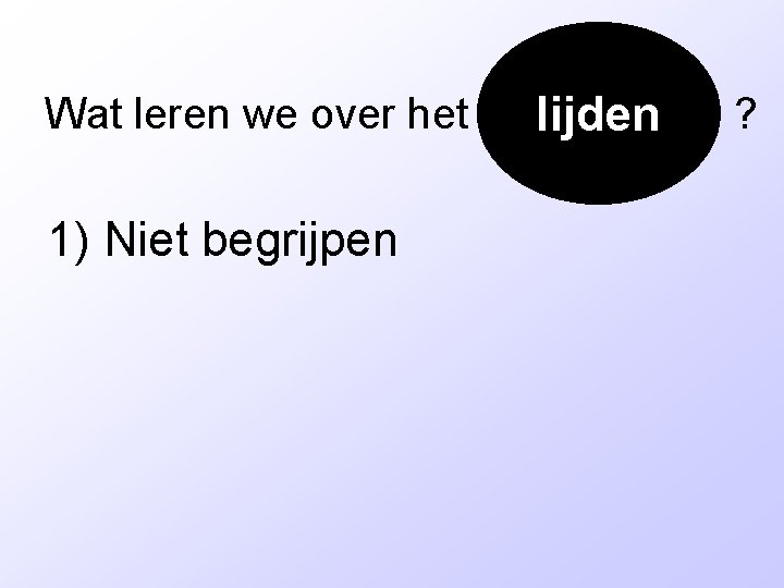 Wat leren we over het 1) Niet begrijpen lijden ? 