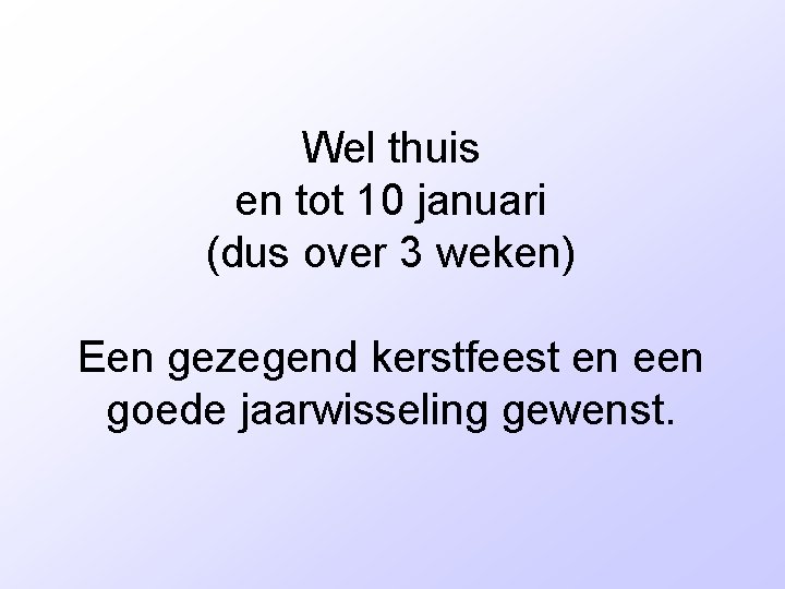 Wel thuis en tot 10 januari (dus over 3 weken) Een gezegend kerstfeest en