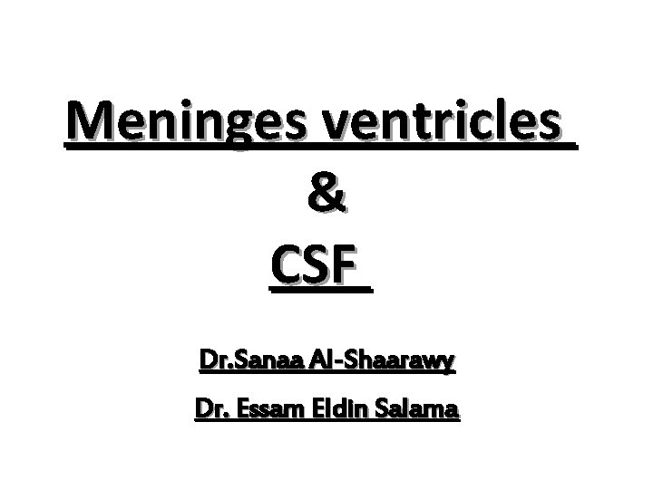 Meninges ventricles & CSF Dr. Sanaa Al-Shaarawy Dr. Essam Eldin Salama 