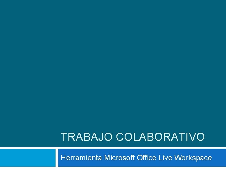 TRABAJO COLABORATIVO Herramienta Microsoft Office Live Workspace 