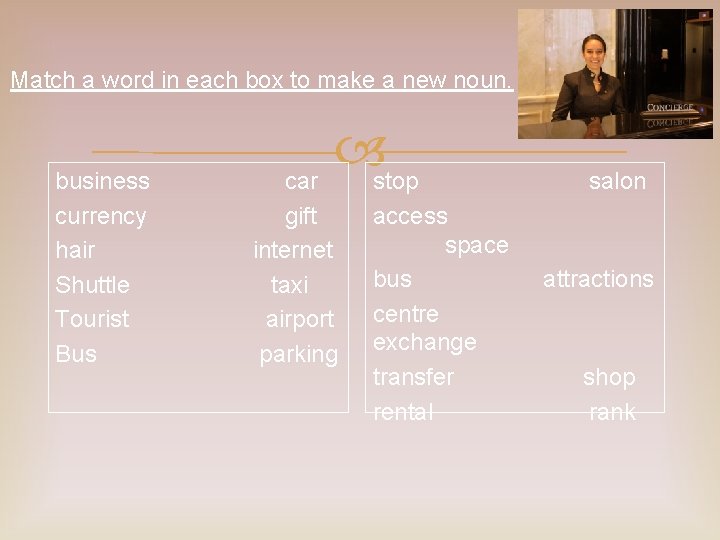 Match a word in each box to make a new noun. business currency hair