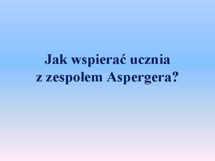 Jak wspierać ucznia z zespołem Aspergera? 