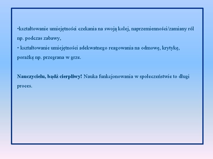  • kształtowanie umiejętności czekania na swoją kolej, naprzemienności/zamiany ról np. podczas zabawy, •