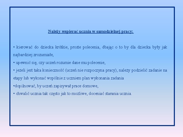 Należy wspierać ucznia w samodzielnej pracy: • kierować do dziecka krótkie, proste polecenia, dbając