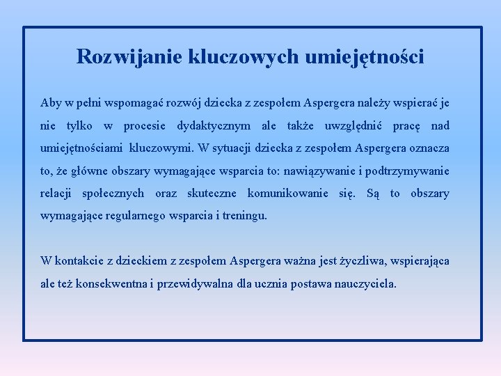 Rozwijanie kluczowych umiejętności Aby w pełni wspomagać rozwój dziecka z zespołem Aspergera należy wspierać