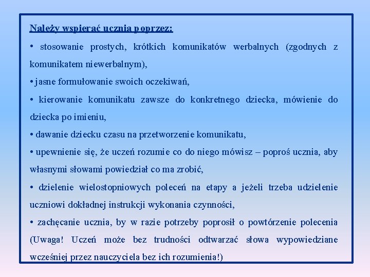 Należy wspierać ucznia poprzez: • stosowanie prostych, krótkich komunikatów werbalnych (zgodnych z komunikatem niewerbalnym),