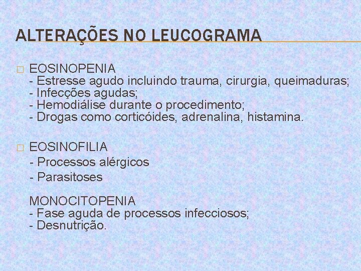 ALTERAÇÕES NO LEUCOGRAMA � EOSINOPENIA - Estresse agudo incluindo trauma, cirurgia, queimaduras; - Infecções