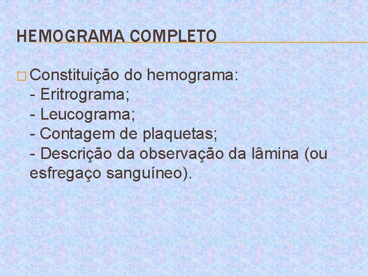 HEMOGRAMA COMPLETO � Constituição do hemograma: - Eritrograma; - Leucograma; - Contagem de plaquetas;
