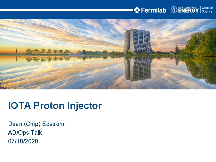 IOTA Proton Injector Dean (Chip) Edstrom AD/Ops Talk 07/10/2020 IOTA Proton Injector Dean (Chip) Edstrom AD/Ops Talk 07/10/2020