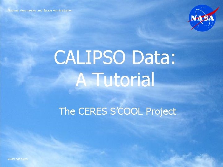 National Aeronautics and Space Administration CALIPSO Data: A Tutorial The CERES S’COOL Project www.