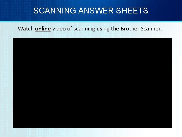 SCANNING ANSWER SHEETS Watch online video of scanning using the Brother Scanner. 