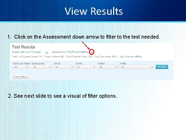 View Results 1. Click on the Assessment down arrow to filter to the test