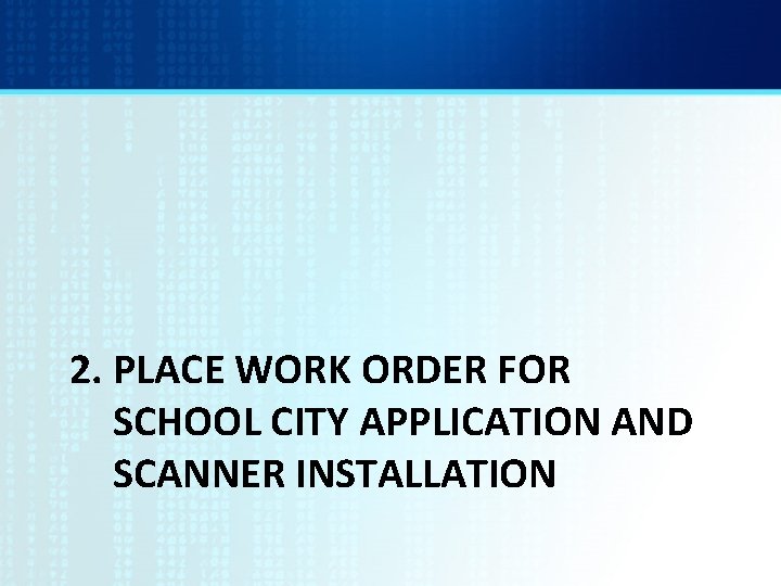 2. PLACE WORK ORDER FOR SCHOOL CITY APPLICATION AND SCANNER INSTALLATION 