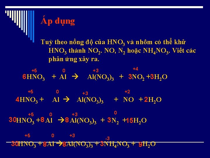 Áp dụng Tuỳ theo nồng độ của HNO 3 và nhôm có thể khử Áp dụng Tuỳ theo nồng độ của HNO 3 và nhôm có thể khử