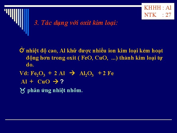 KHHH : Al NTK : 27 3. Tác dụng với oxit kim loại: Ở