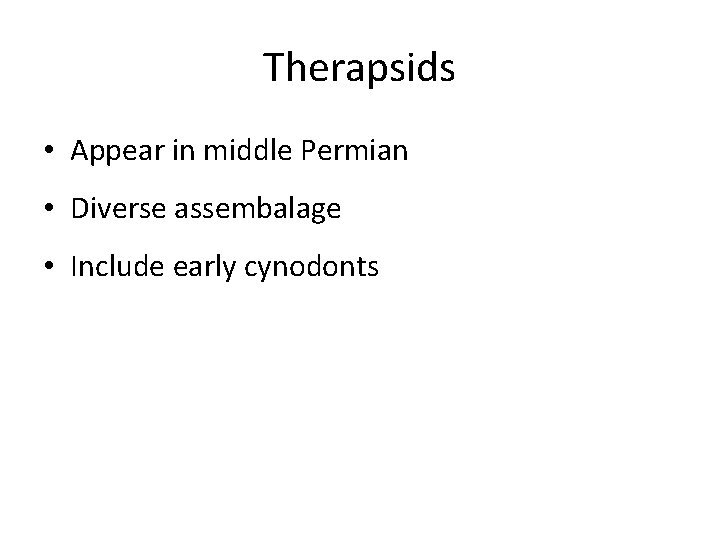 Therapsids • Appear in middle Permian • Diverse assembalage • Include early cynodonts 