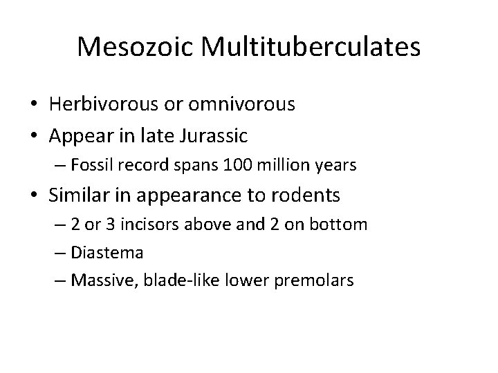 Mesozoic Multituberculates • Herbivorous or omnivorous • Appear in late Jurassic – Fossil record