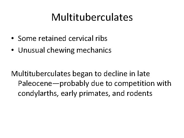 Multituberculates • Some retained cervical ribs • Unusual chewing mechanics Multituberculates began to decline