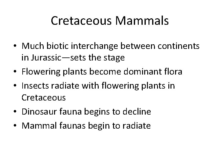 Cretaceous Mammals • Much biotic interchange between continents in Jurassic—sets the stage • Flowering