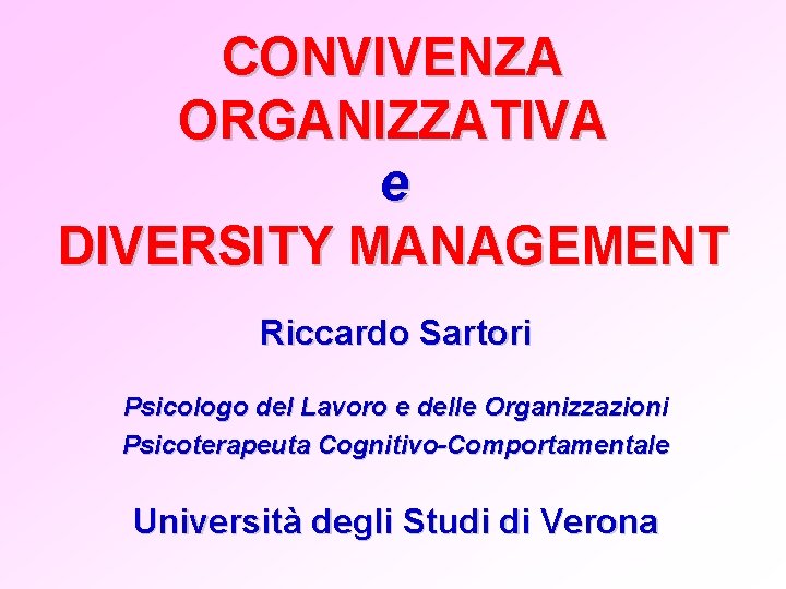 CONVIVENZA ORGANIZZATIVA e DIVERSITY MANAGEMENT Riccardo Sartori Psicologo del Lavoro e delle Organizzazioni Psicoterapeuta