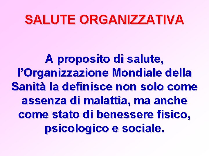 SALUTE ORGANIZZATIVA A proposito di salute, l’Organizzazione Mondiale della Sanità la definisce non solo