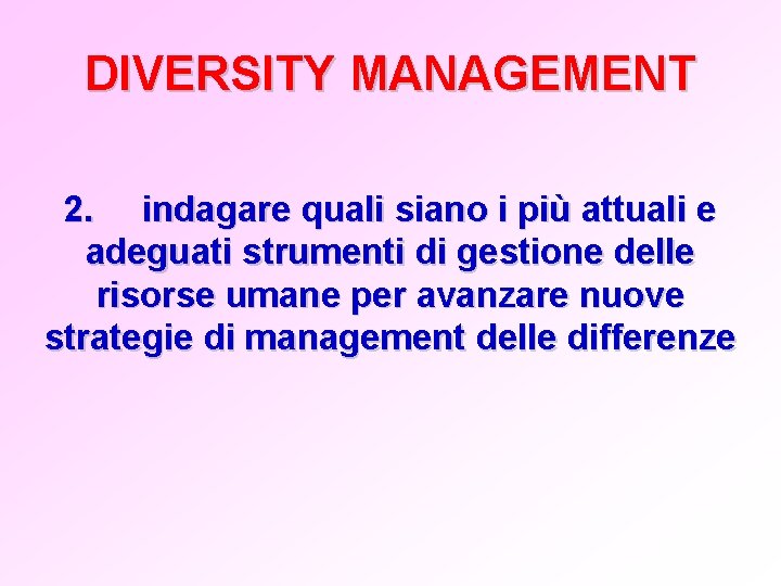 DIVERSITY MANAGEMENT 2. indagare quali siano i più attuali e adeguati strumenti di gestione