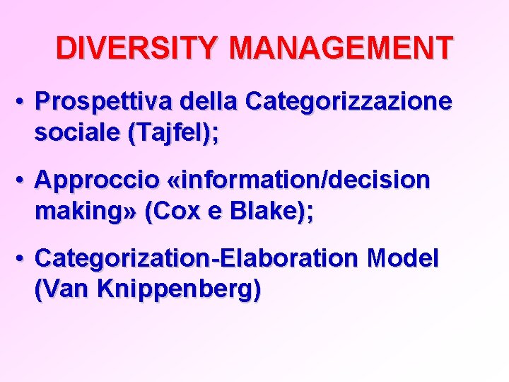 DIVERSITY MANAGEMENT • Prospettiva della Categorizzazione sociale (Tajfel); • Approccio «information/decision making» (Cox e