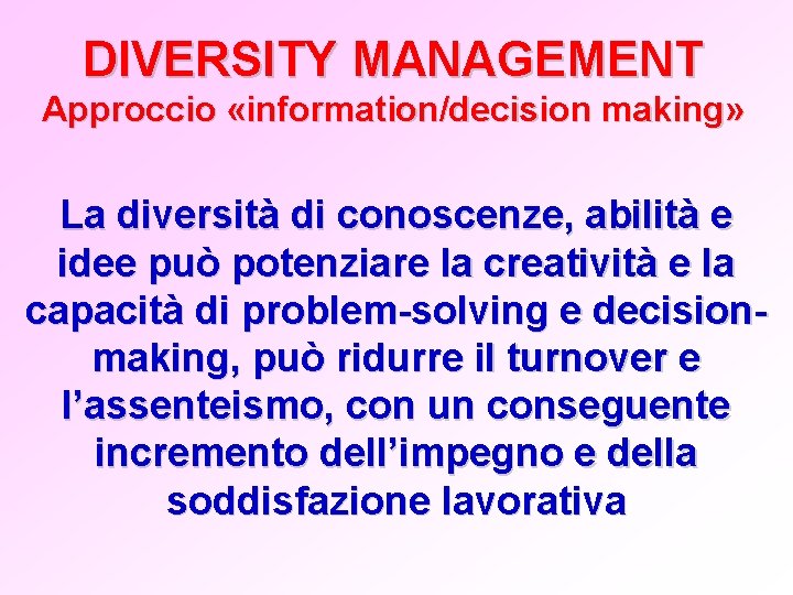 DIVERSITY MANAGEMENT Approccio «information/decision making» La diversità di conoscenze, abilità e idee può potenziare