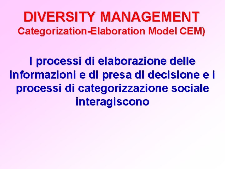 DIVERSITY MANAGEMENT Categorization-Elaboration Model CEM) I processi di elaborazione delle informazioni e di presa