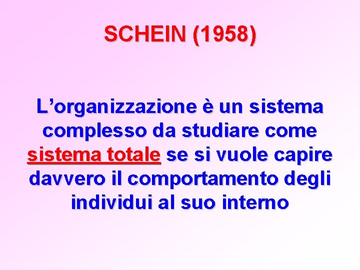 SCHEIN (1958) L’organizzazione è un sistema complesso da studiare come sistema totale se si