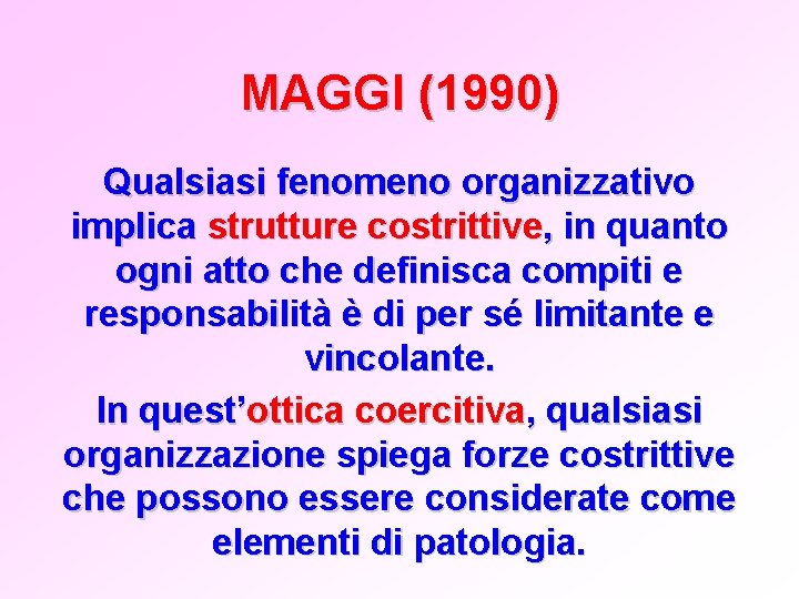 MAGGI (1990) Qualsiasi fenomeno organizzativo implica strutture costrittive, in quanto ogni atto che definisca