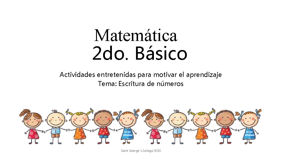 Matemática 2 do. Básico Actividades entretenidas para motivar el aprendizaje Tema: Escritura de números