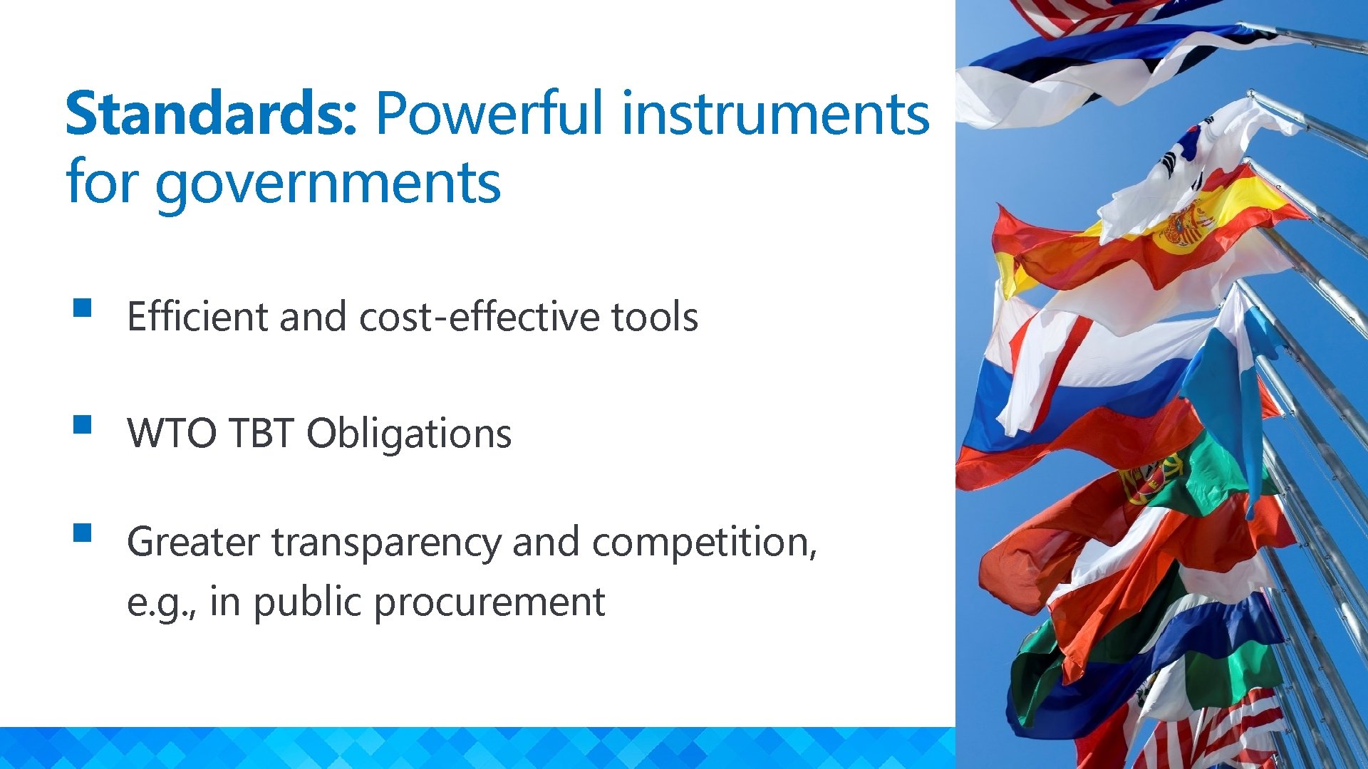 Standards: Powerful instruments for governments § Efficient and cost-effective tools § WTO TBT Obligations