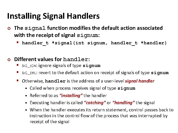 Carnegie Mellon Installing Signal Handlers ¢ The signal function modifies the default action associated