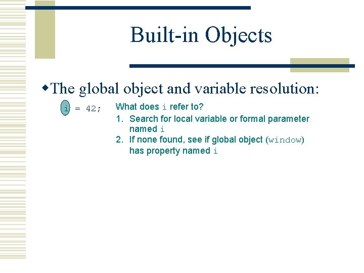 Built-in Objects w. The global object and variable resolution: i = 42; What does