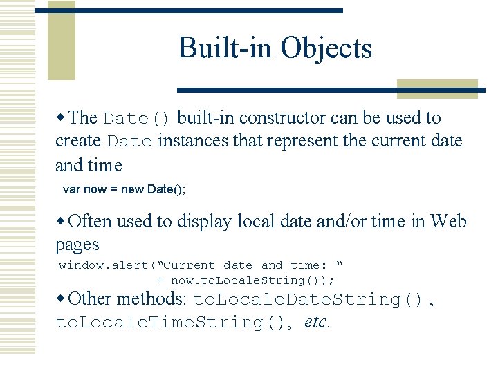 Built-in Objects w The Date() built-in constructor can be used to create Date instances