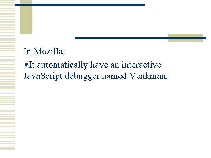 In Mozilla: w. It automatically have an interactive Java. Script debugger named Venkman. 