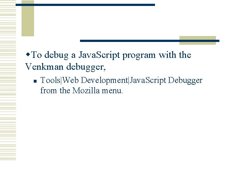 w. To debug a Java. Script program with the Venkman debugger, n Tools|Web Development|Java.