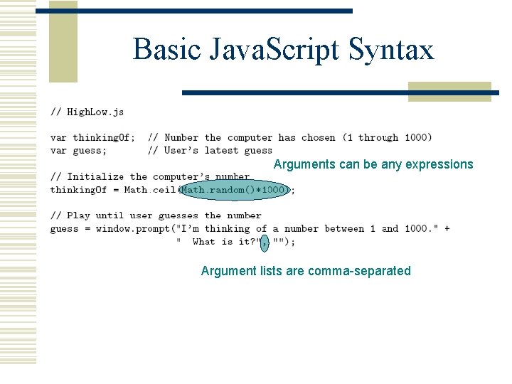 Basic Java. Script Syntax Arguments can be any expressions Argument lists are comma-separated 