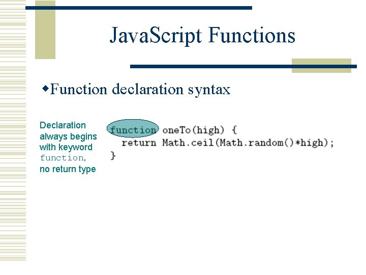 Java. Script Functions w. Function declaration syntax Declaration always begins with keyword function, no