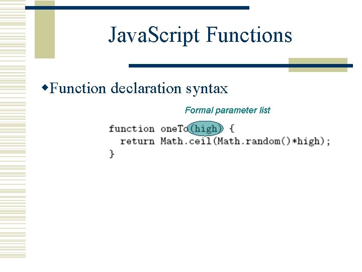Java. Script Functions w. Function declaration syntax Formal parameter list 