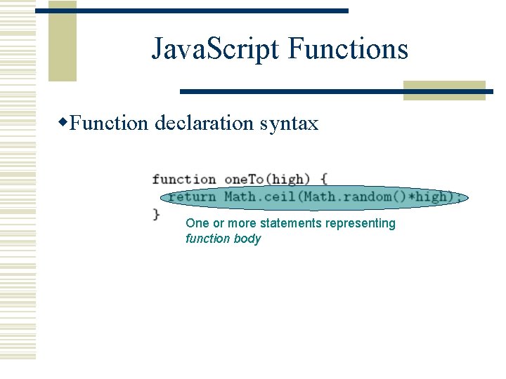 Java. Script Functions w. Function declaration syntax One or more statements representing function body