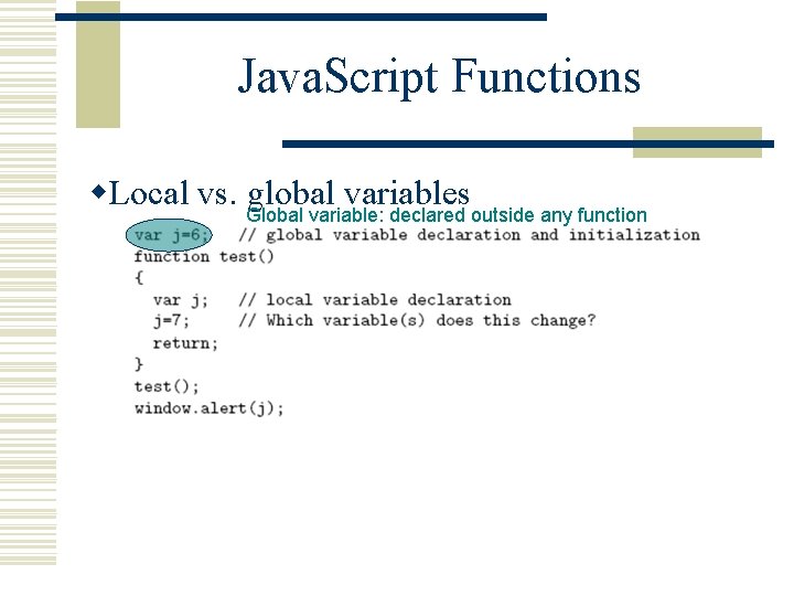 Java. Script Functions w. Local vs. Global global variables variable: declared outside any function