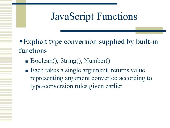 Java. Script Functions w. Explicit type conversion supplied by built-in functions n n Boolean(),