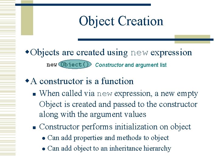 Object Creation w. Objects are created using new expression Constructor and argument list w.