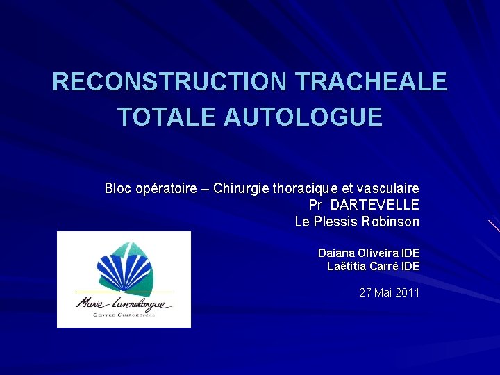 RECONSTRUCTION TRACHEALE TOTALE AUTOLOGUE Bloc opératoire – Chirurgie thoracique et vasculaire Pr DARTEVELLE Le